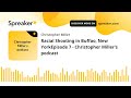 Racial Shooting in Buffao, New YorkEpisode 7 - Christopher Miller's podcast (made with Spreaker)