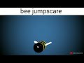 bee jumpscare (Groovydominoes52)