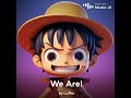 Luffy sings we are