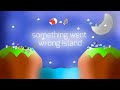 Something went wrong Island: FULL SONG