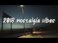 2018 nostalgia vibes ~throwback playlist