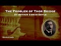 The Problem of Thor Bridge | Arthur Conan Doyle | A Bitesized Audiobook