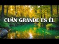 Cuán Grande Es Él - Hermoso Himnos Que Llegan Al Alma Y Le Suben Los Sanimos