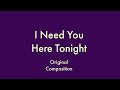 I Need You Here Tonight | Original Composition | Andy Cueto