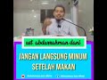 ustadz abdurrahman dani jangan minum setelah makan