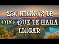 250 Himnos De Oro Que Te Hara Llorar - Himnos Que Tocan El Fondo Del Corazón