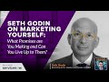 Seth Godin On Marketing Yourself: What Promises Are You Making And Can You Live Up To Them?