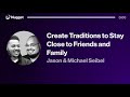 Create Traditions to Stay Close to Friends and Family - Jason & Michael Seibel