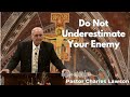 Do Not Underestimate Your Enemy - Pastor Charles Lawson Sermon