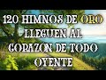 120 Himnos De Oro Lleguen Al Corazon De Todo Oyente - Hermosa Himnos Que Llena El Alma