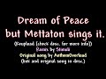 Dream of Peace, but Mettaton sings it (Reupload. Read disc. for more information.)